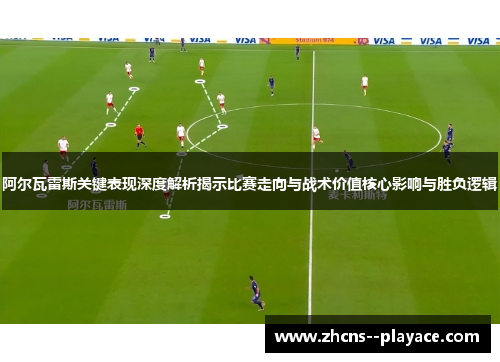 阿尔瓦雷斯关键表现深度解析揭示比赛走向与战术价值核心影响与胜负逻辑