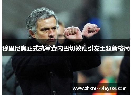 穆里尼奥正式执掌费内巴切教鞭引发土超新格局