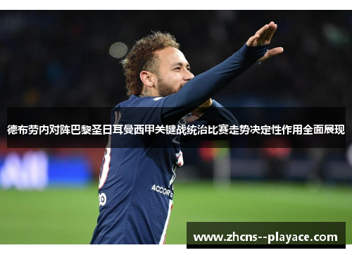 德布劳内对阵巴黎圣日耳曼西甲关键战统治比赛走势决定性作用全面展现 德布劳内对阵巴黎圣日耳曼西甲关键战统治比赛走势决定性作用全面展现